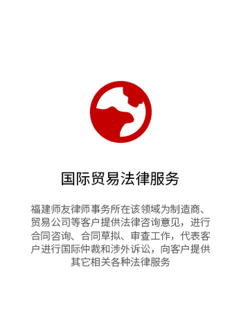 福建师友律师事务所在该领域为制造商、贸易公司等客户提供法律咨询意见，进行合同咨询、合同草拟、审查工作，代表客户进行国际仲裁和涉外诉讼，向客户提供其它相关各种法律服务：国际货物买卖合同的订立、履行、违约的救济及纠纷的解决；国际贸易支付，如信用证、D/P、D/A及其他相应的支付方式；产品责任；国际货物运输，包括海洋运输、航空运输、铁路运输、及国际多式联运；国际货物买卖保险；国际贸易中的代理、独家经销、