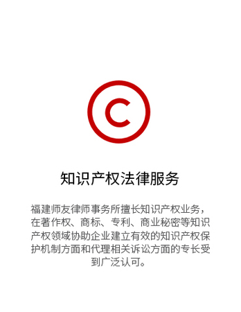 福建师友律师事务所擅长知识产权业务，在著作权、商标、专利、商业秘密等知识产权领域协助企业建立有效的知识产权保护机制方面和代理相关诉讼方面的专长受到广泛认可。协力人律师事务所在传统知识产权业务基础上，又向高科技企业、成长型公司等客户提供网络知识产权、电子商务、特许经营等高端知识产权业务的法律服务。